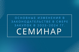 Семинар. Основные изменения в законодательстве в сфере закупок в 2023-2024 гг.